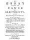 [Gutenberg 52439] • An Essay to Shew the Cause of Electricity; and Why Some Things are Non-Electricable. / In Which Is Also Consider'd Its Influence in the Blasts on Human Bodies, in the Blights on Trees, in the Damps in Mines; And as It May Affect the Sensitive Plant, &c.